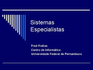 Sistemas Especialistas Fred Freitas Centro de Informtica Universidade