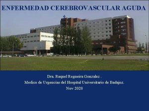 ENFERMEDAD CEREBROVASCULAR AGUDA Dra Raquel Regueira Gonzalez Medico