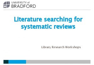 Literature searching for systematic reviews Library Research Workshops