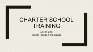 CHARTER SCHOOL TRAINING July 31 2018 Charter Policies