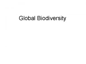 Global Biodiversity We examine biodiversity at several levels