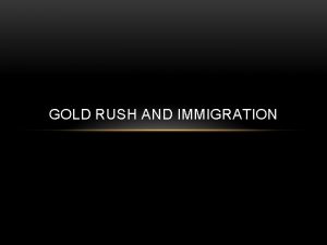 GOLD RUSH AND IMMIGRATION GOLD RUSH ATTRACTS IMMIGRANTS