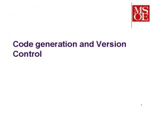 Code generation and Version Control 1 Code Generation