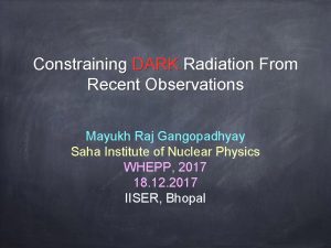 Constraining DARK Radiation From Recent Observations Mayukh Raj