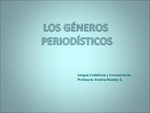 LOS GNEROS PERIODSTICOS Lengua Castellana y Comunicacin Profesora