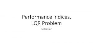 Performance indices LQR Problem Lecture 37 Performance Indices