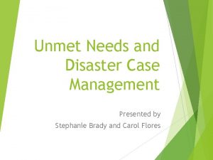 Unmet Needs and Disaster Case Management Presented by