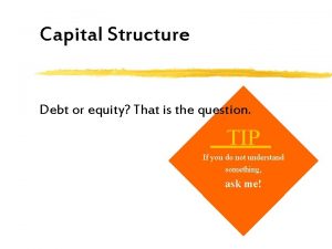 Capital Structure Debt or equity That is the