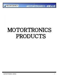 MOTORTRONICS MOTORTRONICS PRODUCTS MOTORTRONICS KOREA 1 MOTORTRONICS Contents