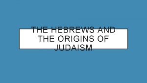 THE HEBREWS AND THE ORIGINS OF JUDAISM THE