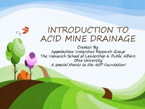 INTRODUCTION TO ACID MINE DRAINAGE Created By Appalachian