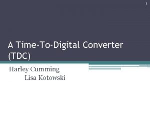 1 A TimeToDigital Converter TDC Harley Cumming Lisa