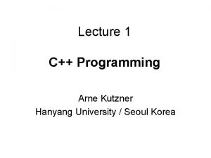 Lecture 1 C Programming Arne Kutzner Hanyang University
