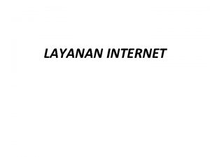 LAYANAN INTERNET Standar kompetensi 2 Menggunakan internet untuk