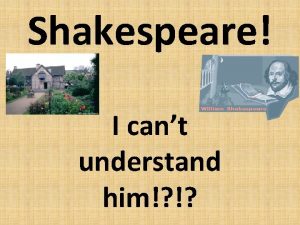 Shakespeare I cant understand him Shakespeares writing is