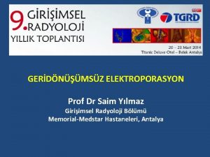 GERDNMSZ ELEKTROPORASYON Prof Dr Saim Ylmaz Giriimsel Radyoloji