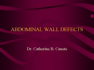 ABDOMINAL WALL DEFECTS Dr Catherine B Canete OMPHALOCOELE