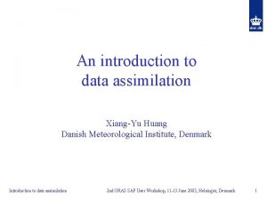 An introduction to data assimilation XiangYu Huang Danish