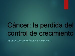 Cncer la perdida del control de crecimiento ABORDADO