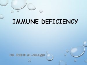 IMMUNE DEFICIENCY DR REFIF ALSHAWK IMMUNODEFICIENCY DISEASE Caused