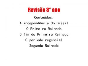 Reviso 8 ano Contedos A independncia do Brasil