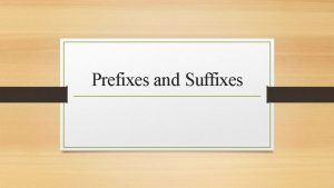 Prefixes and Suffixes Prefixes Os prefixos so adicionados