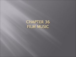 CHAPTER 36 FILM MUSIC Early Film Music Films