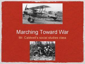 Marching Toward War Mr Caldwells social studies class
