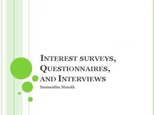 INTEREST SURVEYS QUESTIONNAIRES AND INTERVIEWS Samantha Simcik WHAT