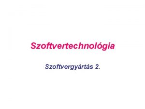 Szoftvertechnolgia Szoftvergyrts 2 Szoftvergyrts Tevkenysgsorozat amelynek clja a