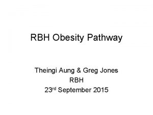 RBH Obesity Pathway Theingi Aung Greg Jones RBH
