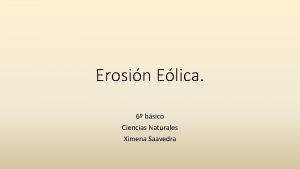 Erosin Elica 6 bsico Ciencias Naturales Ximena Saavedra