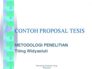 CONTOH PROPOSAL TESIS METODOLOGI PENELITIAN Titing Widyastuti Metodologi