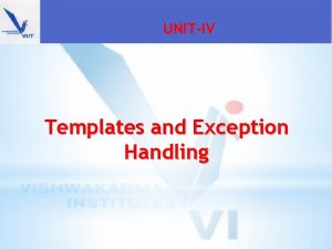 UNITIV Templates and Exception Handling Contents Templates function