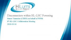 Disconnectors within HLLHC Powering Samer Yammine CERN on