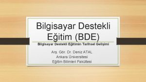 Bilgisayar Destekli Eitim BDE Bilgisayar Destekli Eitimin Tarihsel