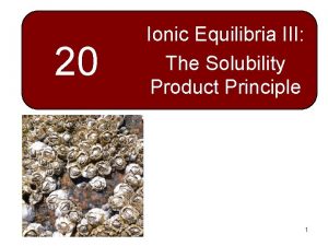 20 Ionic Equilibria III The Solubility Product Principle