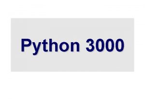 Python 3000 Overview Last week Python 3000 was