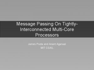Message Passing On Tightly Interconnected MultiCore Processors James