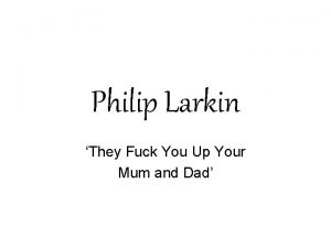 Philip larkin they mess you up your mom and dad
