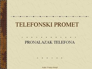 TELEFONSKI PROMET PRONALAZAK TELEFONA Autor Franjo Rimpf ROBERT