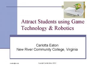 Attract Students using Game Technology Robotics Carlotta Eaton