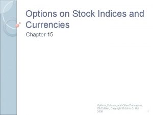 Options on Stock Indices and Currencies Chapter 15