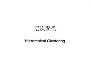 Hierarchical Clustering Hierarchical Clustering Produces a set of