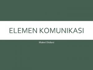 ELEMEN KOMUNIKASI Materi Diskusi ELEMEN KOMUNIKASI People Komunikasi