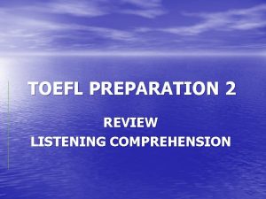 TOEFL PREPARATION 2 REVIEW LISTENING COMPREHENSION GENERAL STRATEGIES