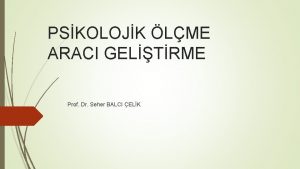 PSKOLOJK LME ARACI GELTRME Prof Dr Seher BALCI