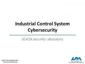 Industrial Control System Cybersecurity SCADA Security Laboratory CENTER