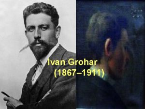 Ivan Grohar 1867 1911 Ivan Grohar se je