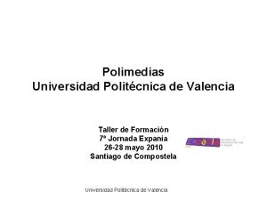 Polimedias Universidad Politcnica de Valencia Taller de Formacin